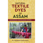 Natural Textile Dyes of Assam - Indigenous Knowledge System - Hardcover