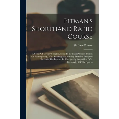 Pitman's Shorthand Rapid Course: A Series Of Twenty Simple Lessons In Sir Isaac Pitman's System Of Phonography, With Reading And Writing Exercises Des - Paperback