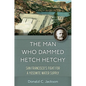 The Man Who Dammed Hetch Hetchy: San Francisco's Fight for a Yosemite Water Supply Volume 8 - Hardcover