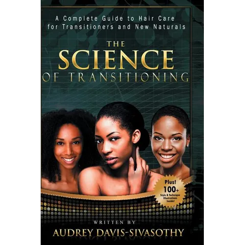 The Science of Transitioning: A Complete Guide to Hair Care for Transitioners and New Naturals - Hardcover