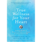 True Wellness for Your Heart: Combine the Best of Western and Eastern Medicine for Optimal Heart Health - Hardcover