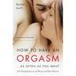 How to Have an Orgasm...as Often as You Want: Life-Changing Sexual Secrets for Women and Their Partners - Paperback