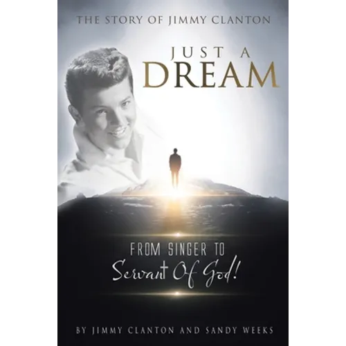 Just a Dream: The Story of Jimmy Clanton: From Singer to Servant of God! - Paperback