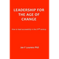 Leadership for the Age of Change: How to lead successfully in the 21st Century - Hardcover