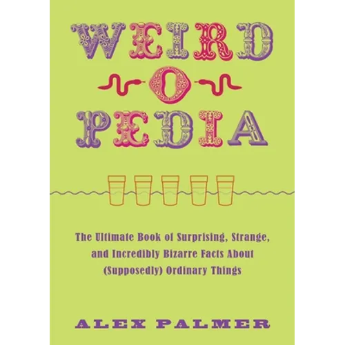Weird-O-Pedia: The Ultimate Book of Surprising, Strange, and Incredibly Bizarre Facts about (Supposedly) Ordinary Things - Paperback