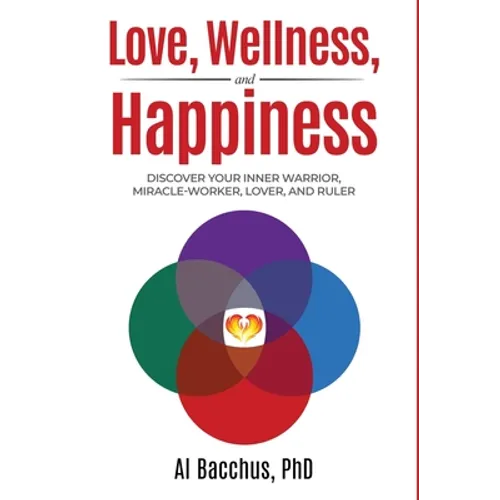 Love, Wellness, and Happiness: Discover Your Inner Warrior, Miracle-Worker, Lover, and Ruler - Hardcover