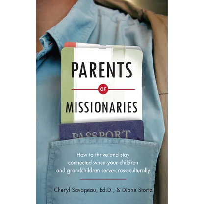Parents of Missionaries: How to Thrive and Stay Connected When Your Children and Grandchildren Serve Cross-Culturally - Paperback