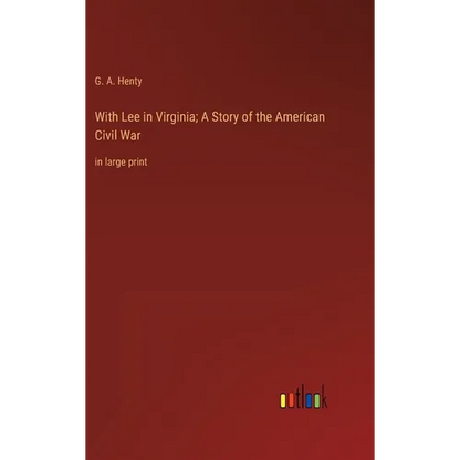 With Lee in Virginia; A Story of the American Civil War: in large print - Hardcover