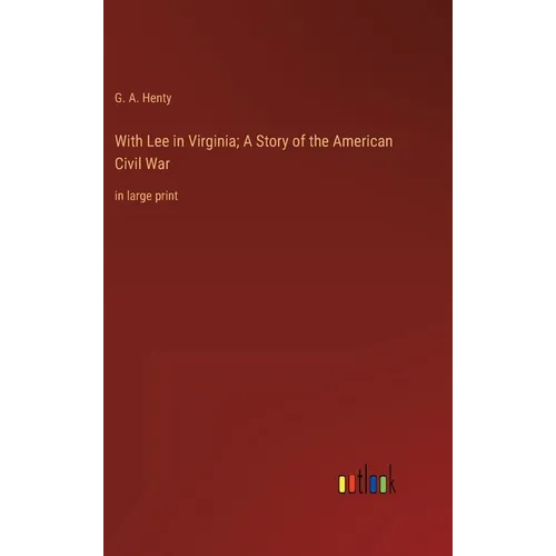 With Lee in Virginia; A Story of the American Civil War: in large print - Hardcover