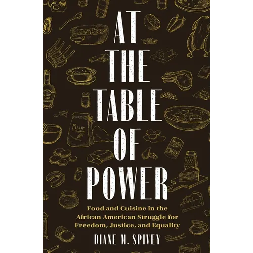 At the Table of Power: Food and Cuisine in the African American Struggle for Freedom, Justice, and Equality - Hardcover