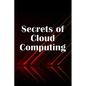 Secrets of Cloud Computing: Methods of learning cloud computing that are better explained - Paperback