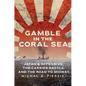 Gamble in the Coral Sea: Japan's Offensive, the Carrier Battle, and the Road to Midway - Hardcover