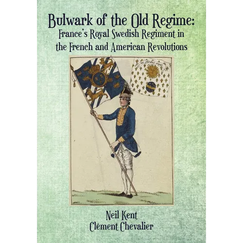Bulwark of the Old Regime: France's Royal Swedish Regiment in the French and American Revolutions - Hardcover