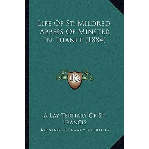 Life Of St. Mildred, Abbess Of Minster In Thanet (1884) - Paperback