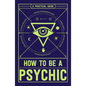 How to Be a Psychic: A Practical Guide - Paperback