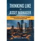 Thinking Like an Asset Manager: A Strategic Guide for Property Managers in Commercial Real Estate - Paperback