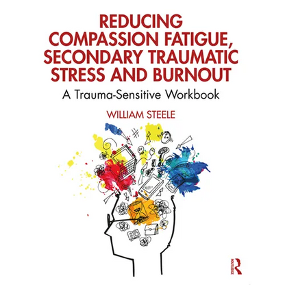 Reducing Compassion Fatigue, Secondary Traumatic Stress, and Burnout: A Trauma-Sensitive Workbook - Paperback