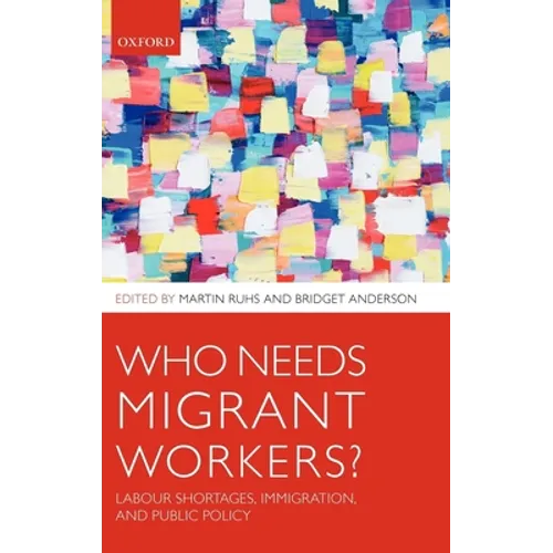 Who Needs Migrant Workers?: Labour Shortages, Immigration, and Public Policy - Hardcover