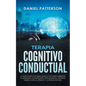 Terapia Cognitivo-Conductual: La Guía Completa para Usar la TCC para Combatir la Ansiedad, la Depresión y Recuperar el Control sobre la Ira, el Páni - Paperback