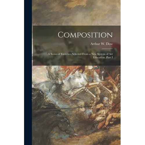 Composition: a Series of Exercises Selected From a New System of Art Education. Part I - Paperback