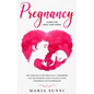 Pregnancy Guide for First Time Moms: The Complete Guide Pregnancy, Childbirth, and the Newborn, What to Expect With Childbirth and Motherhood - Paperback