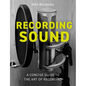 Recording Sound: A Concise Guide to the Art of Recording - Paperback