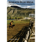 Beneath Blue Mesa: The Gunnison River Valley Before the Reservoir - Paperback