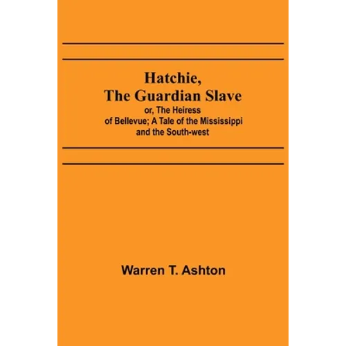 Hatchie, the Guardian Slave; or, The Heiress of Bellevue; A Tale of the Mississippi and the South-west - Paperback