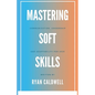 Mastering Soft Skills: Communication, Leadership, & Adaptability for 2025 - Paperback
