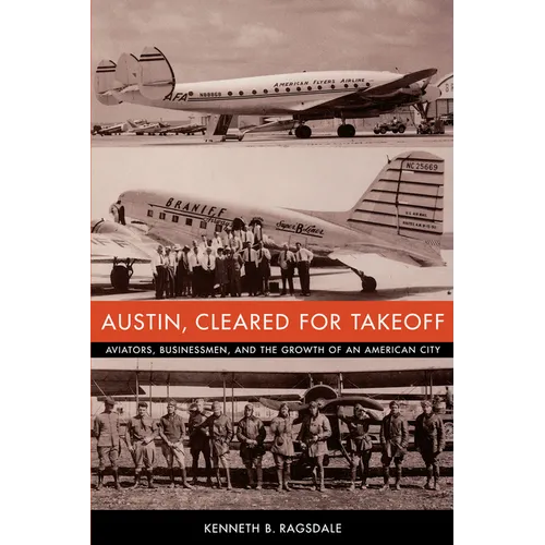Austin, Cleared for Takeoff: Aviators, Businessmen, and the Growth of an American City - Paperback