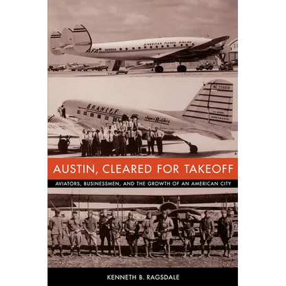 Austin, Cleared for Takeoff: Aviators, Businessmen, and the Growth of an American City - Paperback