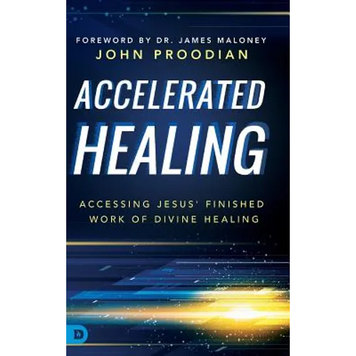 Accelerated Healing: Accessing Jesus' Finished Work of Divine Healing - Hardcover
