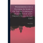 Wanderings Of A Pilgrim, In Search Of The Picturesque, During Four-and-twenty Years In The East - Hardcover