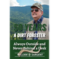 50 Years A Dirt Forester: Always Outside and Never Behind a Desk - Paperback