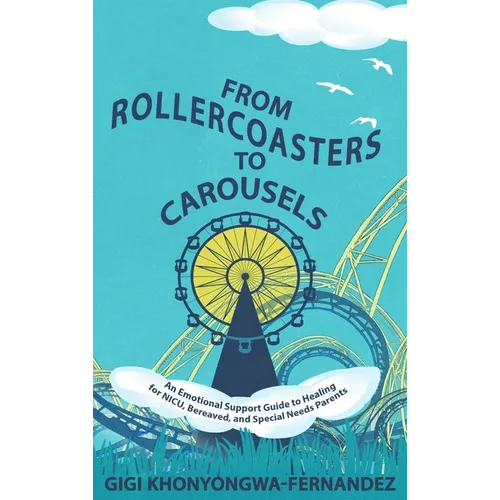 From Rollercoasters to Carousels: An Emotional Support Guide to Healing for NICU, Bereaved, and Special Needs Parents - Hardcover