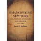 Emancipating New York: The Politics of Slavery and Freedom, 1777-1827 - Paperback