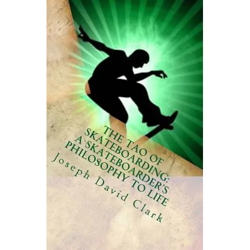 The Tao of Skateboarding A Skateboarder's Philosophy to Life - Paperback