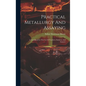 Practical Metallurgy And Assaying: A Text-book For The Use Of Teachers, Students, And Assayers - Hardcover