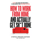 How to Work from Home and Actually Get Sh*t Done: 50 Tips for Leaders and Professionals to Work Remotely and Outperform the Office - Paperback