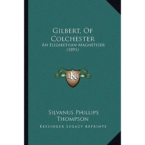 Gilbert, Of Colchester: An Elizabethan Magnetizer (1891) - Paperback