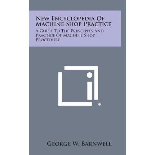 New Encyclopedia of Machine Shop Practice: A Guide to the Principles and Practice of Machine Shop Procedure - Hardcover