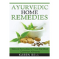 Ayurvedic Home Remedies: Natural Remedies to Treat the Most Common Ailments - Paperback