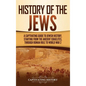 History of the Jews: A Captivating Guide to Jewish History, Starting from the Ancient Israelites through Roman Rule to World War 2 - Hardcover