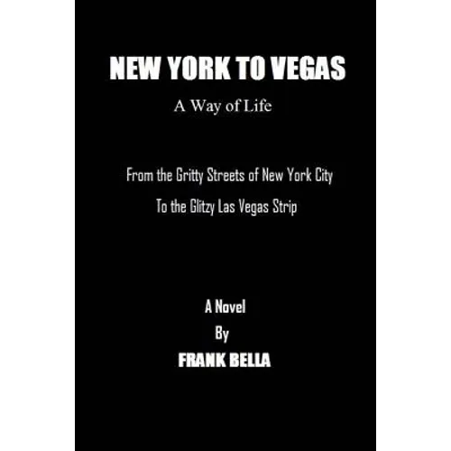New York To Vegas A Way Of Life: From The Gritty Streets Of New York City To the Glitzy Las Vegas Strip - Paperback