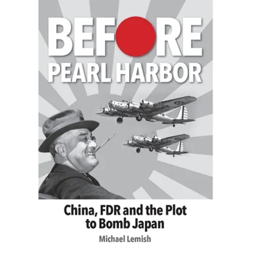 Before Pearl Harbor: China, FDR and the Plot to Bomb Japan - Hardcover