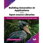 Building Generative AI Applications with Open-source Libraries: Practical guide to implementing large language models (English Edition) - Paperback