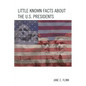 Little Known Facts about the U. S. Presidents - Paperback