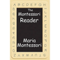 The Montessori Reader: The Montessori Method, Dr. Montessori's Own Handbook, the Absorbent Mind - Paperback