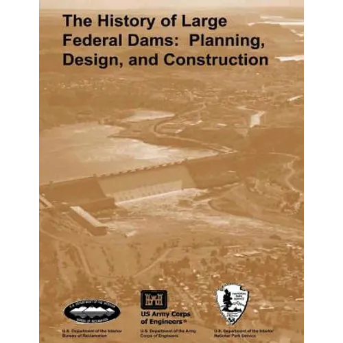 The History of Large Federal Dams: Planning, Design, and Construction in the Era of Big Dams - Paperback