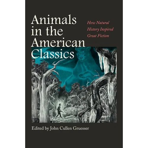 Animals in the American Classics: How Natural History Inspired Great Fiction - Hardcover